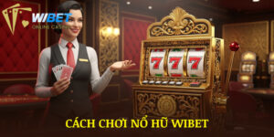 Cách Chơi Nổ Hũ WIBET